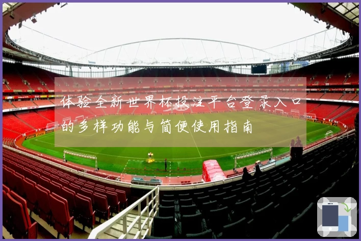 体验全新世界杯投注平台登录入口的多样功能与简便使用指南